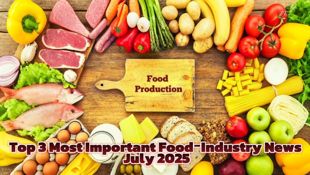 Top 3 Most Important Food‑Industry News – July 2025